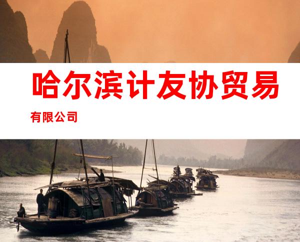 哈尔滨计友协贸易有限公司